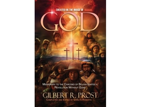 Livro Created in the Image of God Missionary to the Chácobo of Bolivia Ignites A Revolution Without Guns de Gilbert R Prost (Inglês)