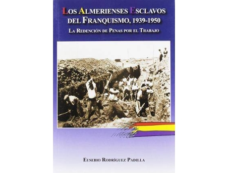 Livro Los almerienses esclavos del franquismo, 1939-1950 de Prólogo por Gutmaro Gomez Bravo, Rodríguez Padilla, Eusebio, Introdução por Juan Miguel Tortosa Conchillo, Managing Editor Juan Grima Cervantes (Espanhol)