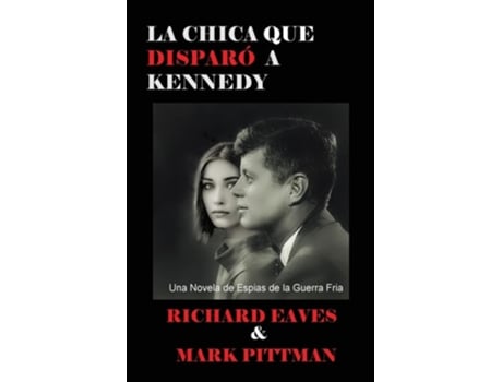 Livro La Chica Que Disparo A Kennedy Una Novela De Espias De La Guerra Fria De Richard Eaves E Mark Pittman (espanhol)
