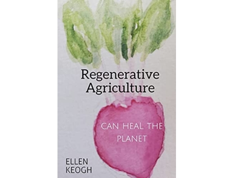 Livro Regenerative Agriculture Can Heal The Planet De Ellen Keogh (inglês)