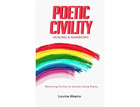 Livro POETIC CIVILITY: HEALING & RAINBOWS Dr. Louisa Akaiso (Inglês)