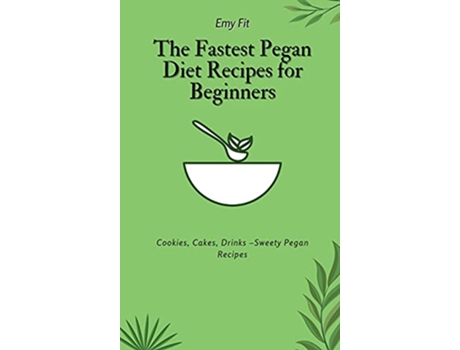 Livro The Fastest Pegan Diet Recipes for Beginners Cookies Cakes Drinks Sweety Pegan Recipes de Emy Fit (Inglês)