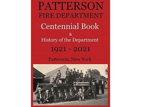 Livro Patterson Fire Department Centennial Book And History Of The Department Patterson, N.y. 1921-2021 De Larry A Maxwell (inglês - Capa Dura)