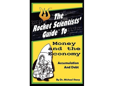Livro The Rocket Scientists Guide to Money and the Economy Accumulation and Debt de Mike Sosteric (Inglês)