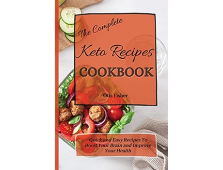 Livro The Complete Keto Recipes Cookbook Quick and Easy Recipes To Boost Your Brain and Improve Your Health de Otis Fisher (Inglês)