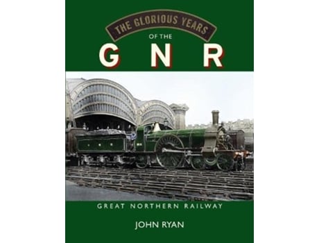 Livro The Glorious Years of the GNR Great Northern Railway de John Ryan (Inglês - Capa Dura)