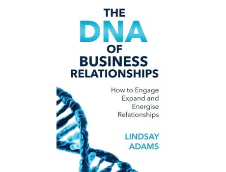 Livro The Dna Of Business Relationships How To Engage, Expand And Energize Relationships De Lindsay Mark Adams (inglês)