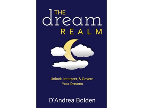 Livro The Dream Realm Unlock, Interpret Amp Govern Your Dreams De D'andrea Bolden (inglês)