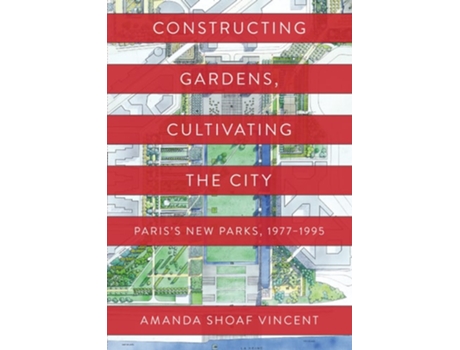 Livro Constructing Gardens, Cultivating The City De Amanda Shoaf Vincent (inglês - Capa Dura)