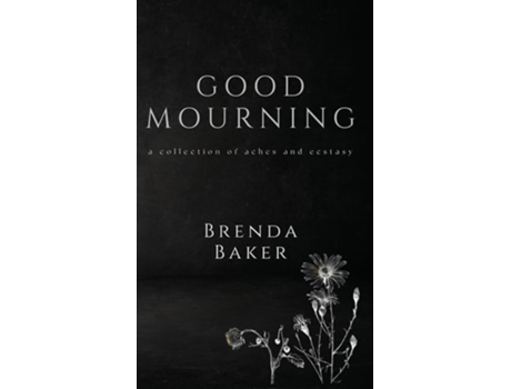 Livro Good Mourning a collection of aches and ecstasy de Brenda Baker (Inglês - Capa Dura)
