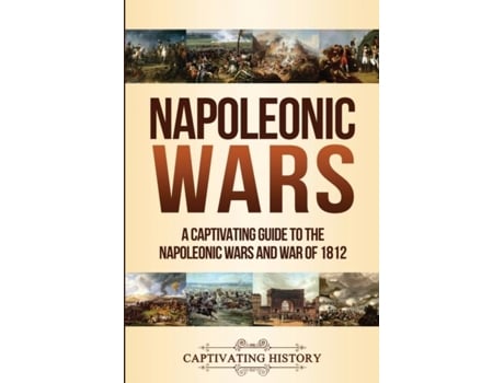 Livro Napoleonic Wars A Captivating Guide To The Napoleonic Wars And War Of 1812 De Captivating History (inglês)