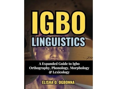 Livro Igbo Linguistics An Expanded Guide to Igbo Orthography, Phonology, Morphology amp Lexicology de Elisha O Ogbonna (Inglês)