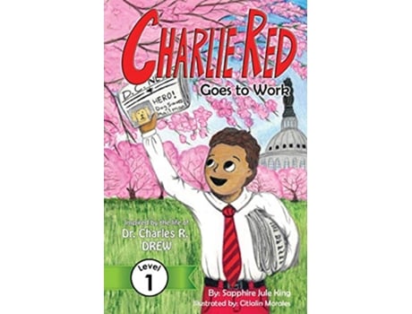 Livro Charlie Red Goes to Work Grade 1 Inspired by the life of Dr Charles R Drew 1 Easy Next Step Level 1 de Sapphire Jule King (Inglês)