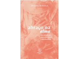 Livro Abraço Na Alma Uma Jornada De Autoconhecimento E Espiritualidade De Ticiana De Paula (português Do Brasil)