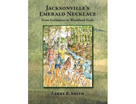 Livro Jacksonvilles Emerald Necklace From Goldmines To Woodland Trails De Smith, Larry Et Al. (inglês)