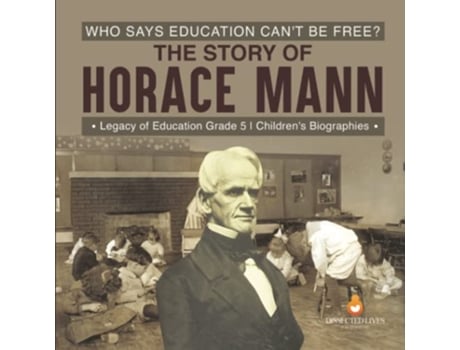 Livro Who Says Education Cant Be Free The Story of Horace Mann Legacy of Education Grade 5 Childrens Biographies de Dissected Lives (Inglês)