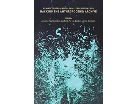 Livro Feminist Queer Anticolonial Propositions for Hacking the Anthropocene Archive de Jennifer Mae Hamilton (Inglês)