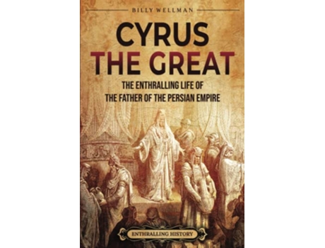 Livro Cyrus the Great The Enthralling Life of the Father of the Persian Empire Exploring the Middle East de Billy Wellman (Inglês)