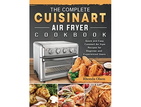 Livro The Complete Cuisinart Air fryer Cookbook Quick and Easy Cuisinart Air fryer Recipes for Beginner and Experienced Users de Rhonda Olson (Inglês)