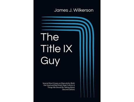 Livro The Title IX Guy Several Short Essays on Masculinity , Rape Culture, amp Things We Should Be Talking About de Wilkerson (Inglês)