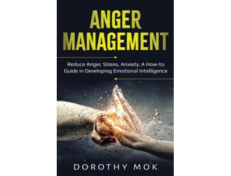 Livro Anger Management Reduce Anger, Stress, Anxiety. A How-to Guide In Developing Emotional Intelligence De Dorothy Mok (inglês)