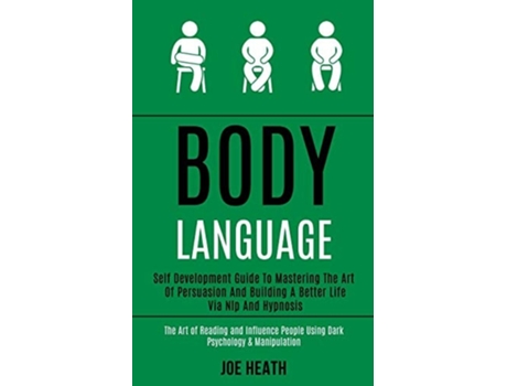 Livro Body Language Self Development Guide to Mastering the Art of Persuasion and Building a Better Life via Nlp and Hypnosis de Joe Heath (Inglês)