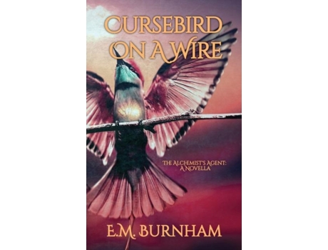 Livro Cursebird On A Wire The Alchemists Agent A Novella De Em Burnham (inglês)
