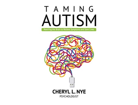 Livro Taming Autism Rewiring the Brain to Relieve Symptoms and Save Lives de Cheryl L Nye (Inglês)