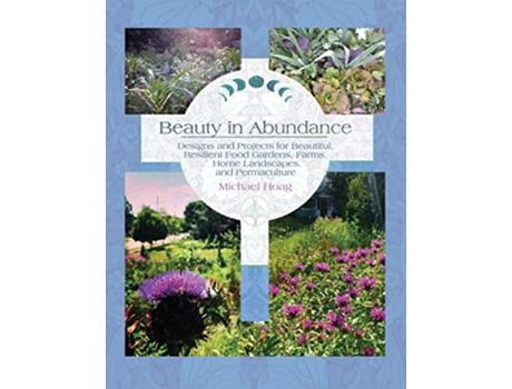 Livro Beauty in Abundance Designs and Projects for Beautiful Resilient Food Gardens Farms Home Landscapes and Permaculture de Michael Hoag (Inglês)