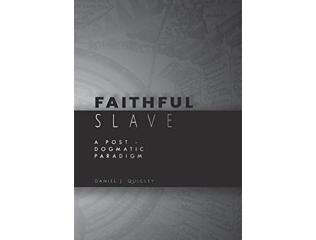 Livro Faithful Slave A PostDogmatic Paradigm de Daniel J Quigley (Inglês)