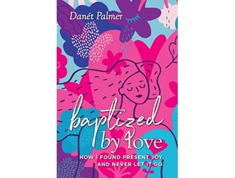 Livro Baptized by Love How I Found Present Joy and Never Let It Go de Danét Palmer (Inglês - Capa Dura)