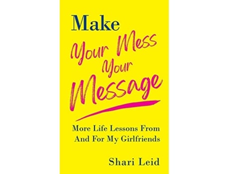 Livro Make Your Mess Your Message More Life Lessons From And For My Girlfriends The Friendship Series de Shari Leid (Inglês)