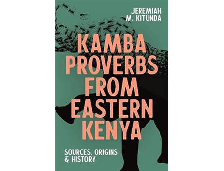 Livro Kamba Proverbs from Eastern Kenya Sources Origins History Eastern Africa Series 52 de Professor Jeremiah M Kitunda (Inglês - Capa Dura)