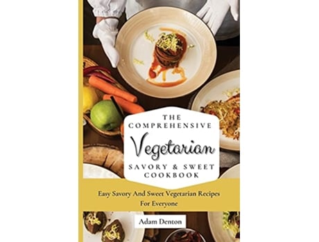 Livro The Comprehensive Vegetarian Savory Sweet Cookbook Easy Savory And Sweet Vegetarian Recipes For Everyone de Adam Denton (Inglês)