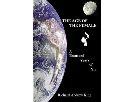 Livro The Age of the Female A Thousand Years of Yin de Richard Andrew King (Inglês)
