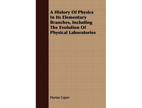 Livro A History Of Physics In Its Elementary Branches Including The Evolution Of Physical Laboratories de Florian Cajori (Inglês)
