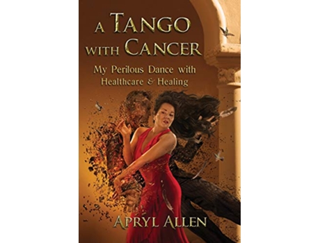 Livro A Tango with Cancer My Perilous Dance with Healthcare Healing de Apryl Allen (Inglês)