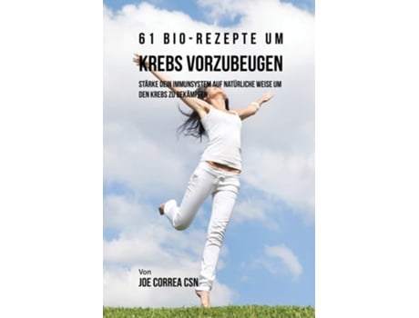 Livro 61 Bio-rezepte Um Krebs Vorzubeugen Stärke Dein Immunsystem Auf Natürliche Weise Um Den Krebs Zu Bekämpfen De Joe Correa (alemão)