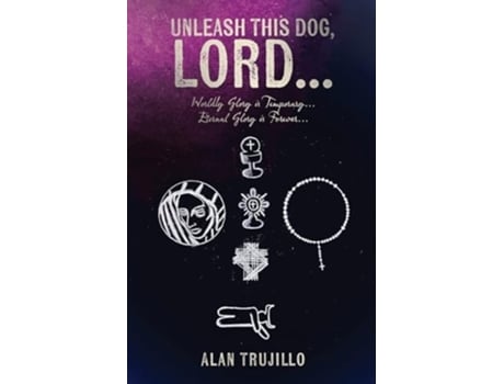 Livro Unleash This Dog, Lord... Worldly Glory is Temporary... Eternal Glory is Forever... de Alan Trujillo (Inglês)