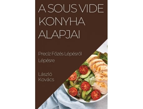 Livro A Sous Vide Konyha Alapjai Precíz Fozés Lépésrol Lépésre de László Kovács (Inglês)