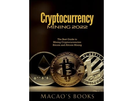 Livro Cryptocurrency Mining 2022 The Best Guide To Mining Cryptocurrencies Bitcoin And Altcoin Mining De Macao's Books (inglês)