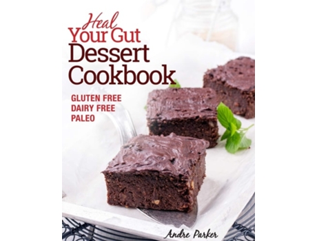 Livro Heal Your Gut, Dessert Cookbook Gluten Free, Dairy Free, Paleo, Clean Eating, Healthy Desserts De Andre Parker (inglês)