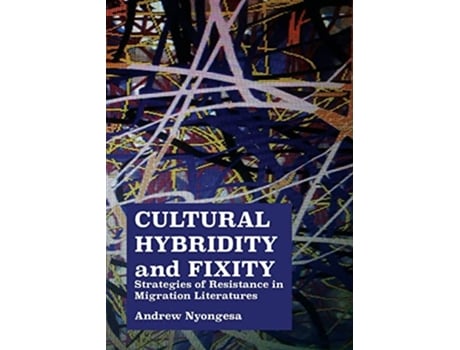 Livro Cultural Hybridity and Fixity Strategies of Resistance in Migration Literatures de Andrew Nyongesa (Inglês)