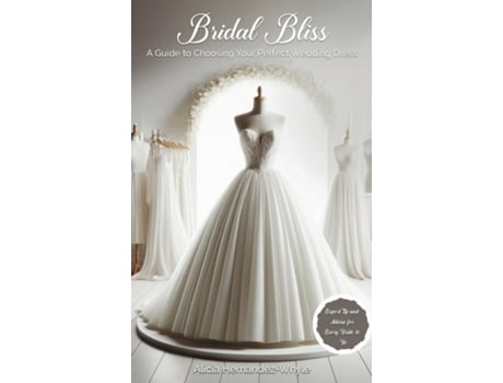 Livro Bridal Bliss A Guide to Choosing The Perfect Wedding Dress de Alicia Hernadez-Whyle (Inglês)