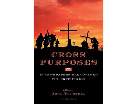 Livro Cross Purposes Or If Newspapers Had Covered the Crucifixion de Joel Howard Thurtell (Inglês)