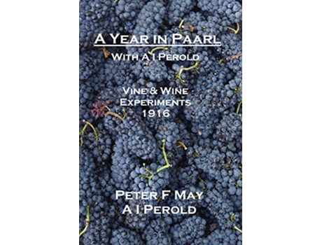 Livro A Year in Paarl with A I Perold Vine and Wine Experiments 1916 de Peter F May I A Perold (Inglês)