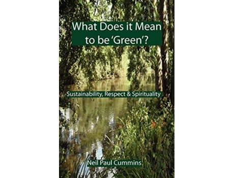 Livro What Does it Mean to be 'Green'?: Sustainability, Respect & Spirituality de Neil Paul Cummins (Inglês)