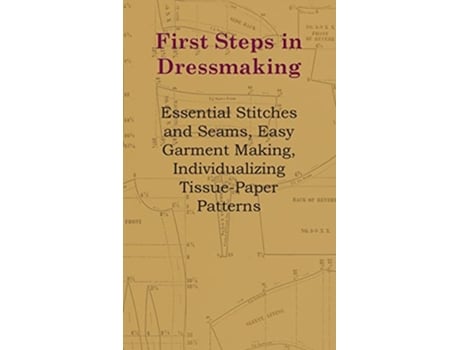 Livro First Steps In Dressmaking Essential Stitches And Seams Easy Garment Making Individualizing TissuePaper Patterns de Anon (Inglês)