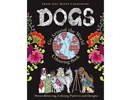 Livro Dogs Go Around the World Colouring Book StressRelieving Calming Patterns and Designs Volume 1 de Feel Happy Colouring (Inglês)