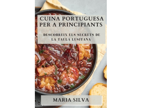 Livro Cuina Portuguesa per a Principiants Descobreix els Secrets de la Taula Lusitana de Maria Silva (Inglês)